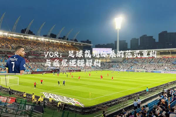 VOR:足球裁判体系的范式重构与底层逻辑解构