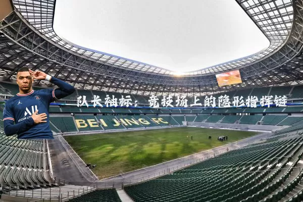 队长袖标：竞技场上的隐形指挥链
