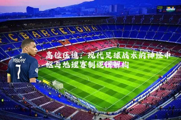高位压迫：现代足球战术的神经中枢与地理赛制逻辑解构