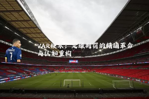 VAR技术：足球判罚的精确革命与认知重构