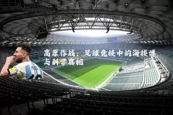 高原作战：足球竞技中的海拔博弈与科学真相
