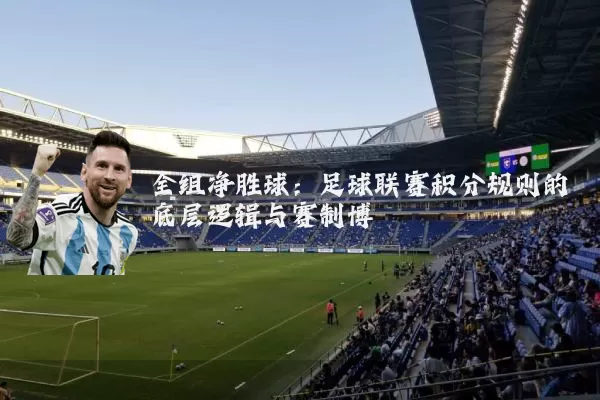 全组净胜球：足球联赛积分规则的底层逻辑与赛制博弈
